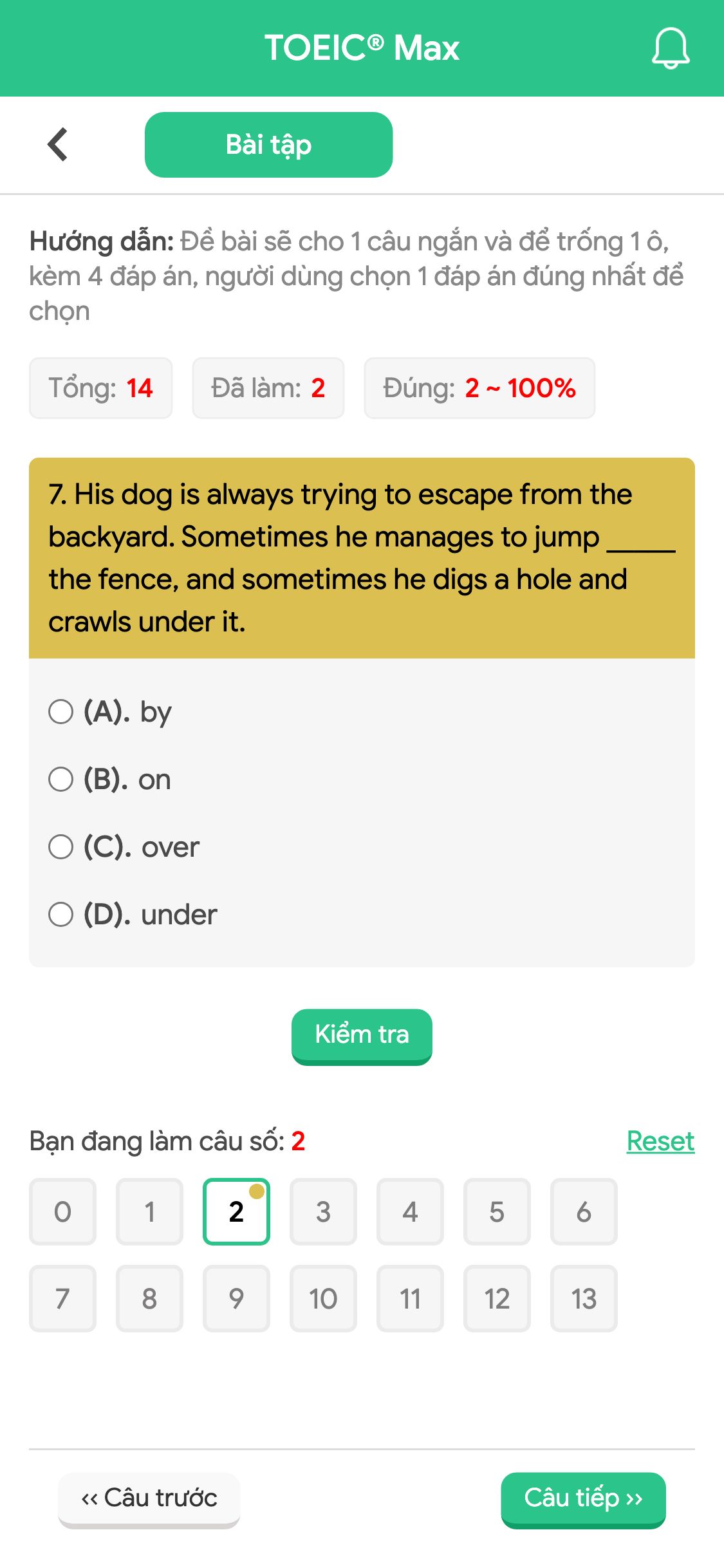 7. His dog is always trying to escape from the backyard. Sometimes he manages to jump _____ the fence, and sometimes he digs a hole and crawls under it.