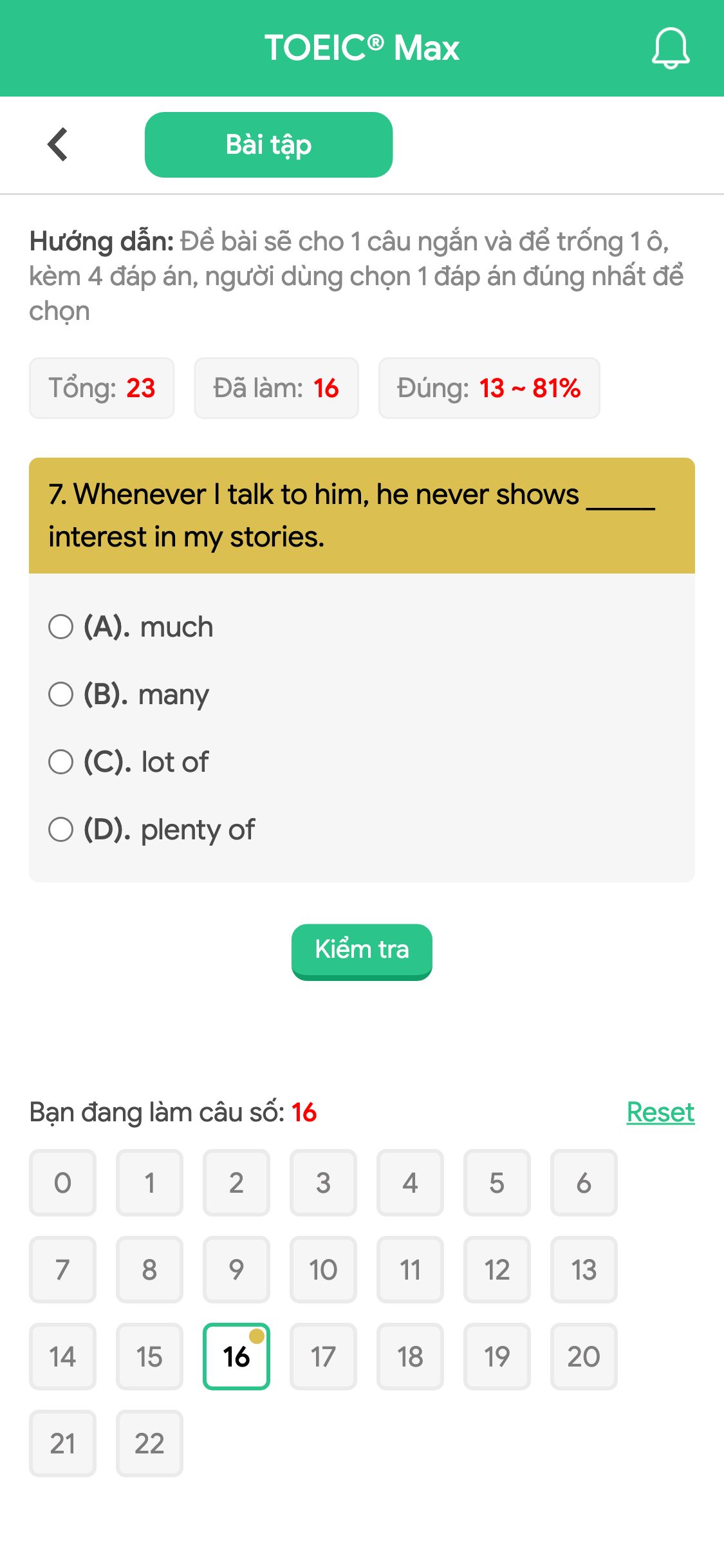 7. Whenever I talk to him, he never shows _____ interest in my stories.