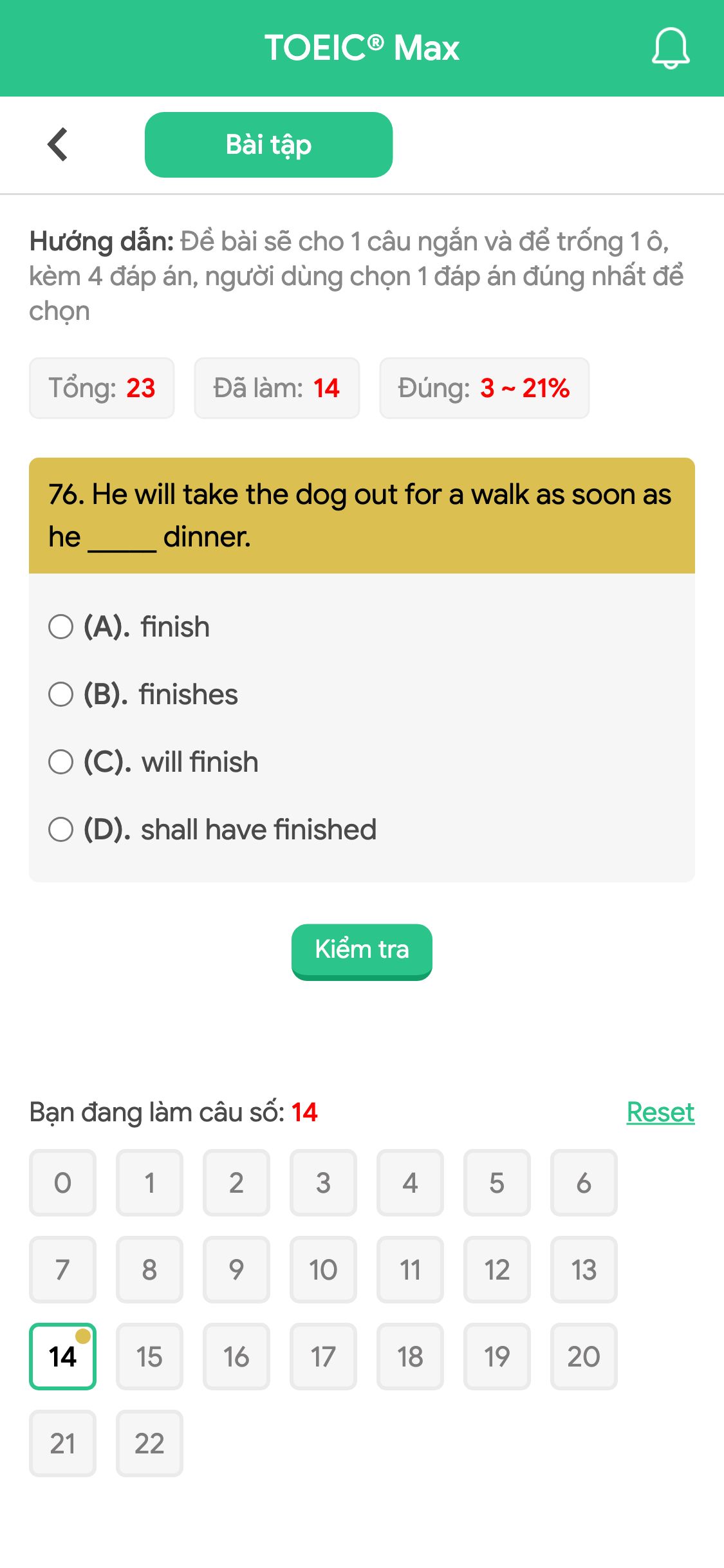 76. He will take the dog out for a walk as soon as he _____ dinner.
