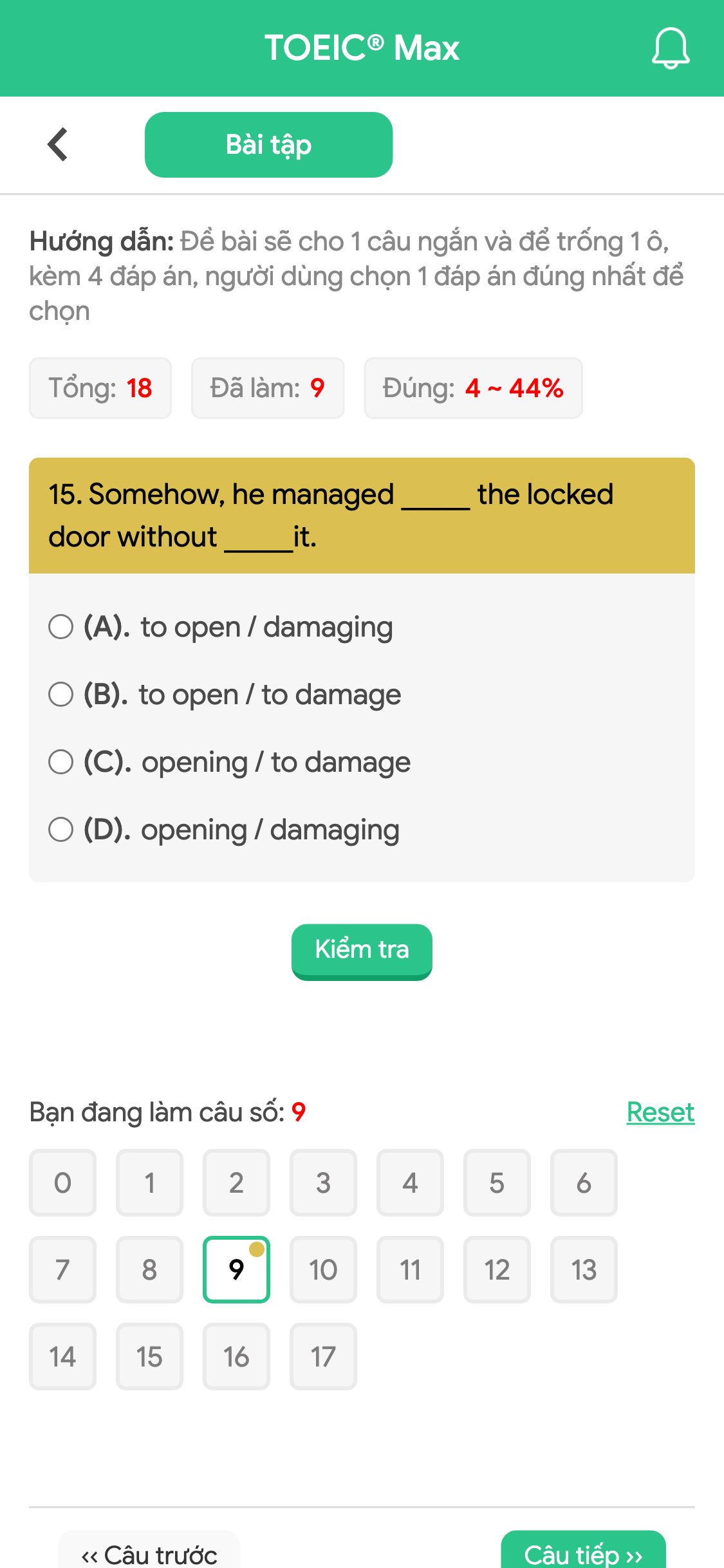 15. Somehow, he managed _____ the locked door without _____it.