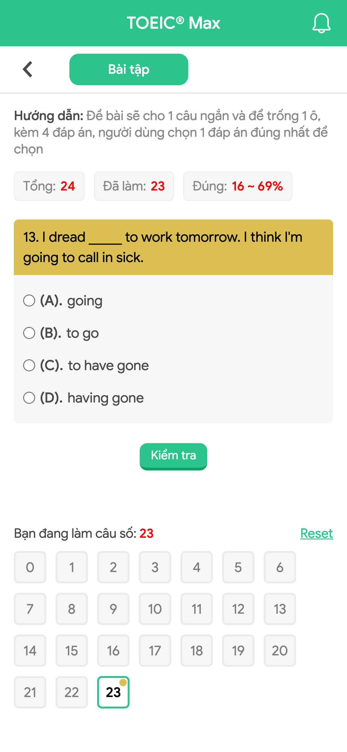 13. I dread _____ to work tomorrow. I think I'm going to call in sick.