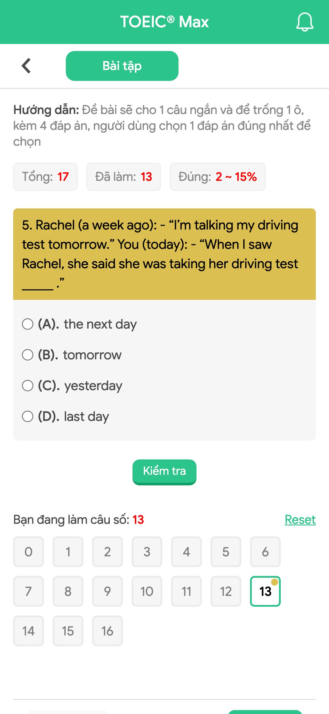 5. Rachel (a week ago): - “I’m talking my driving test tomorrow.” 
You (today): - “When I saw Rachel, she said she was taking her driving test _____ .”