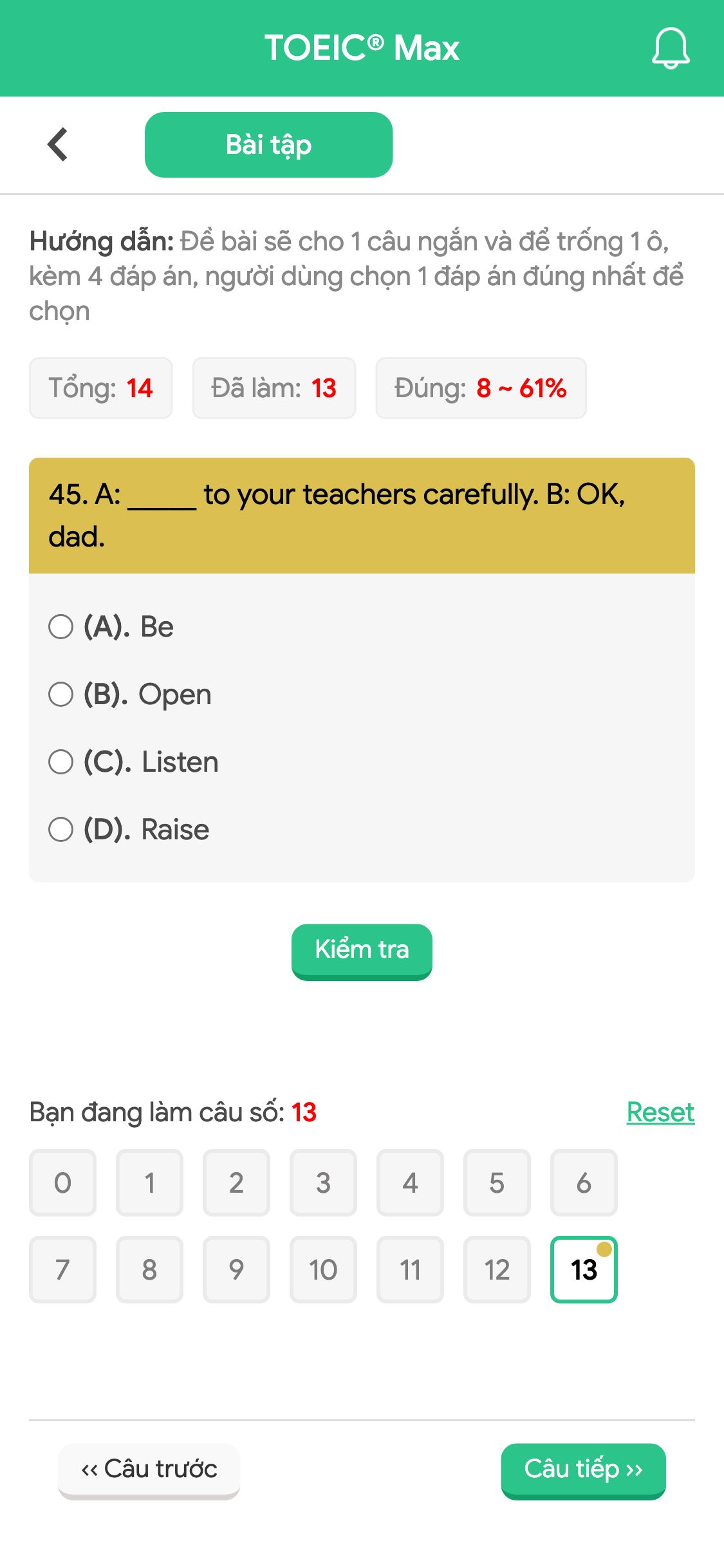 45. A: _____ to your teachers carefully. B: OK, dad.