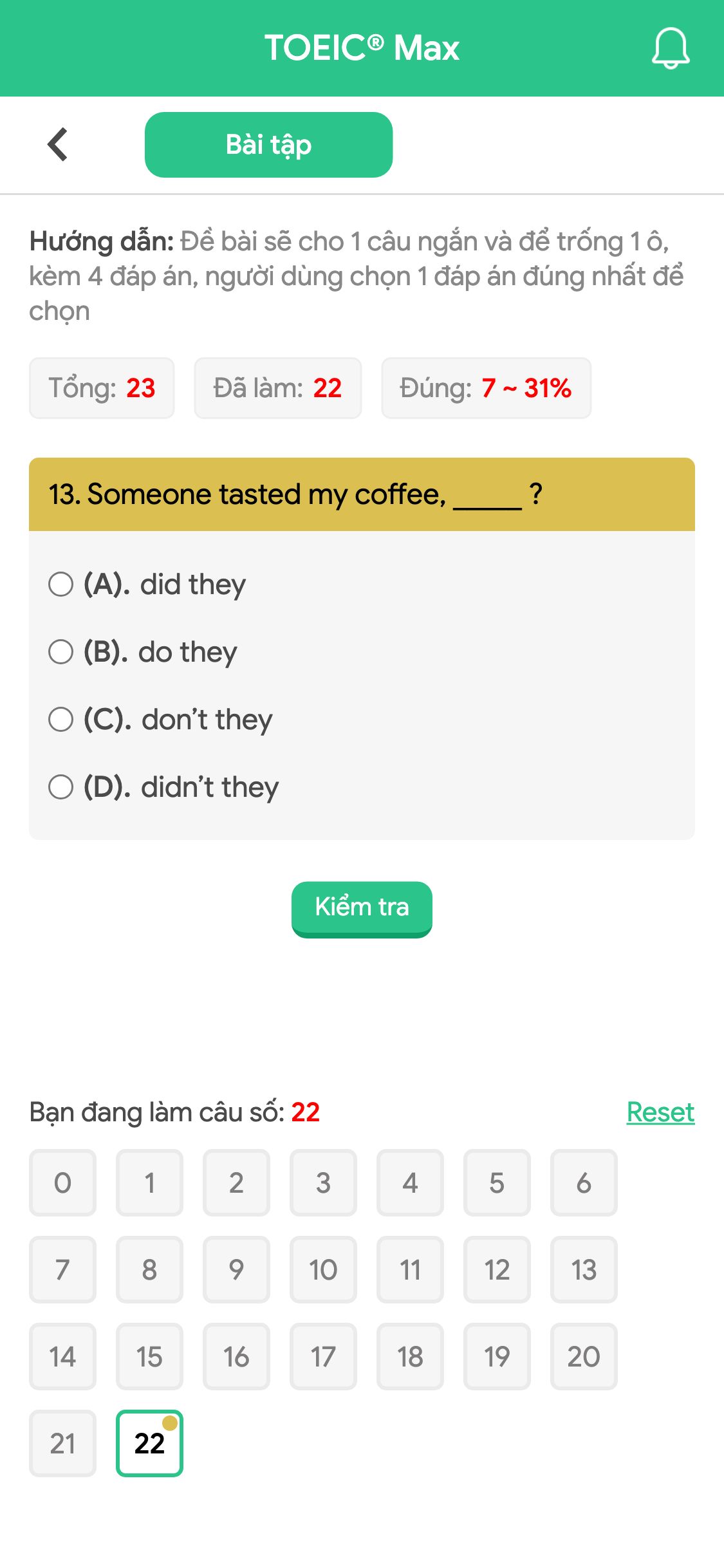 13. Someone tasted my coffee, _____ ?